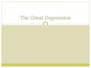 The Great Depression Great Depression During the 1930s