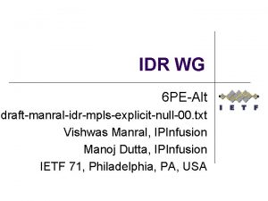 IDR WG 6 PEAlt draftmanralidrmplsexplicitnull00 txt Vishwas Manral