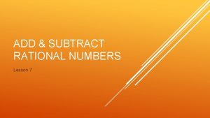 ADD SUBTRACT RATIONAL NUMBERS Lesson 7 Dont forget