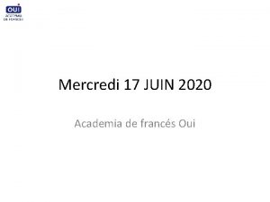 Mercredi 17 JUIN 2020 Academia de francs Oui