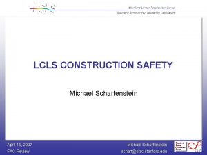 LCLS CONSTRUCTION SAFETY Michael Scharfenstein April 16 2007