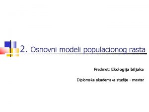 2 Osnovni modeli populacionog rasta Predmet Ekologija biljaka