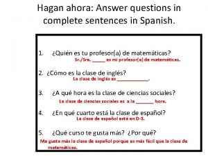 Hagan ahora Answer questions in complete sentences in