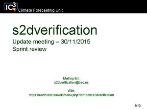 Climate Forecasting Unit s 2 dverification Update meeting