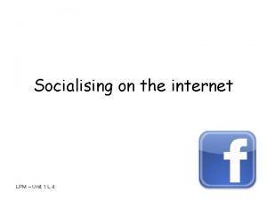 Socialising on the internet LPM Unit 1 L