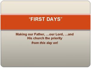 FIRST DAYS DAYS Making our Father our Lord