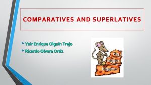 COMPARATIVES AND SUPERLATIVES Yair Enrique Olgun Trejo Ricardo