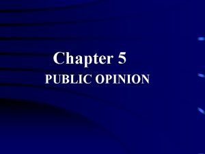 Chapter 5 PUBLIC OPINION Democracy and Public Opinion