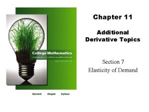 Chapter 11 Additional Derivative Topics Section 7 Elasticity