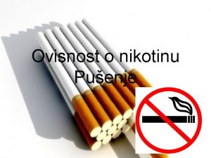 Ovisnost o nikotinu Puenje Nikotinizam Nikotinizam je ovisnost
