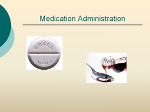 Medication Administration The 7 RIGHTS of Medication Administration