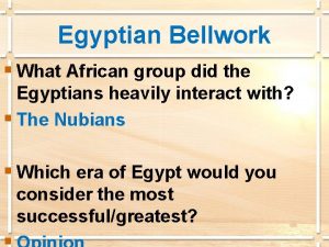 Egyptian Bellwork What African group did the Egyptians