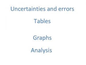 Uncertainties and errors Tables Graphs Analysis How to