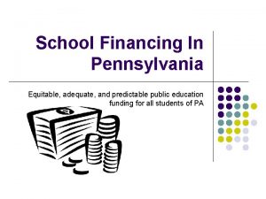 School Financing In Pennsylvania Equitable adequate and predictable