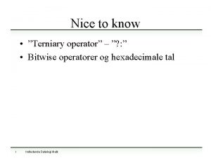 Nice to know Terniary operator Bitwise operatorer og