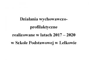 Dziaania wychowawczoprofilaktyczne realizowane w latach 2017 2020 w