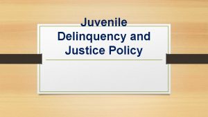 Juvenile Delinquency and Justice Policy WELCOME Today I