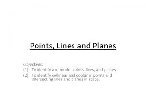 Points Lines and Planes Objectives 1 To identify