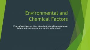 Environmental and Chemical Factors We are affected by