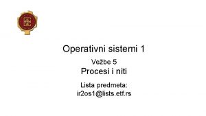 Operativni sistemi 1 Vebe 5 Procesi i niti