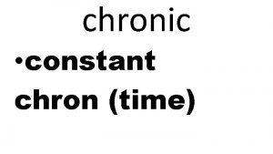 chronic constant chron time hyperbole extreme exaggeration hyper