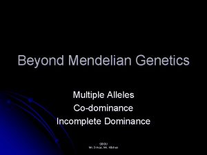 Beyond Mendelian Genetics Multiple Alleles Codominance Incomplete Dominance