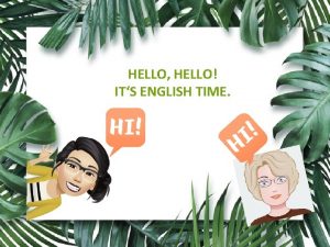 HELLO HELLO ITS ENGLISH TIME Dragia uenecka Uiteljici