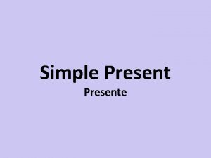 Simple Presente Simple Presente Infinitive to I You