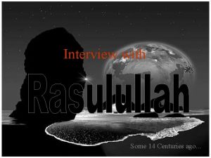 Interview with Some 14 Centuries ago Oh Rasulullah
