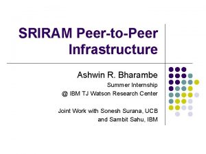 SRIRAM PeertoPeer Infrastructure Ashwin R Bharambe Summer Internship