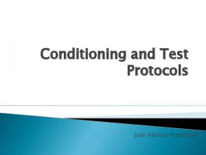 Conditioning and Test Protocols Jose Alberto Rodriguez Objectives