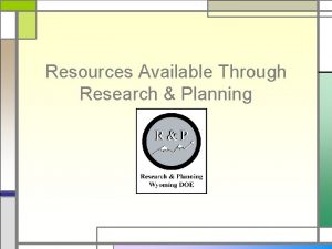 Resources Available Through Research Planning Research Planning OUR
