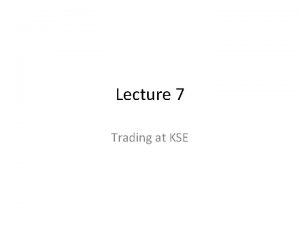 Lecture 7 Trading at KSE Trading at Stock