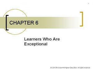 1 CHAPTER 6 Learners Who Are Exceptional 2018