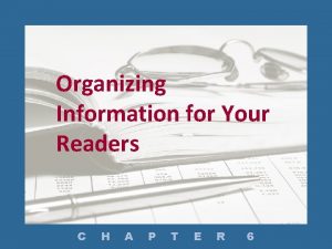 Organizing Information for Your Readers C H A