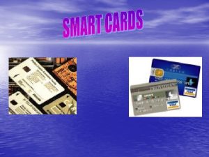 WHAT IS SMART CARD A smart card is