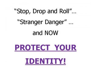 Stop Drop and Roll Stranger Danger and NOW