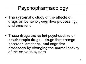 Psychopharmacology The systematic study of the effects of