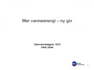 Mer varmeenergi ny giv Fjernvarmedagene 2010 Heidi Juhler