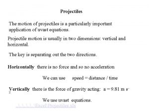 Projectiles The motion of projectiles is a particularly