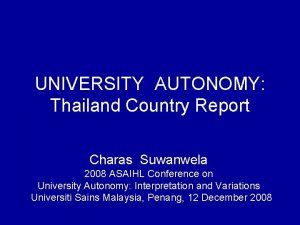 UNIVERSITY AUTONOMY Thailand Country Report Charas Suwanwela 2008