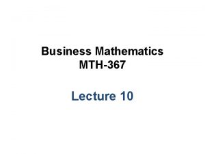 Business Mathematics MTH367 Lecture 10 Chapter 8 Mathematics