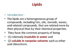 Lipids Introduction The lipids are a heterogeneous group