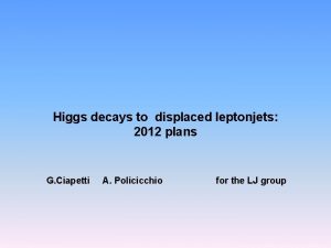 Higgs decays to displaced leptonjets 2012 plans G