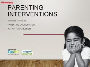 PARENTING INTERVENTIONS SHIRLEY MANSLEY PARENTING COORDINATOR ACTION FOR