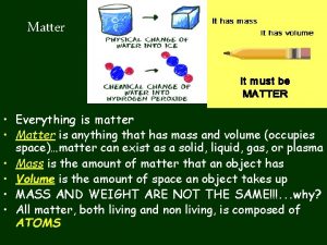 Matter Everything is matter Matter is anything that