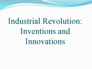 Industrial Revolution Inventions and Innovations Essential Question What
