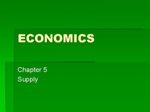 ECONOMICS Chapter 5 Supply Supply The amount of