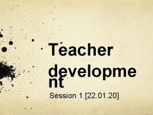 Teacher developme nt Session 1 22 01 20