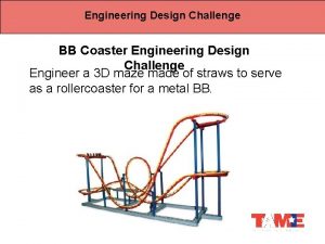 Engineering Design Challenge BB Coaster Engineering Design Challenge